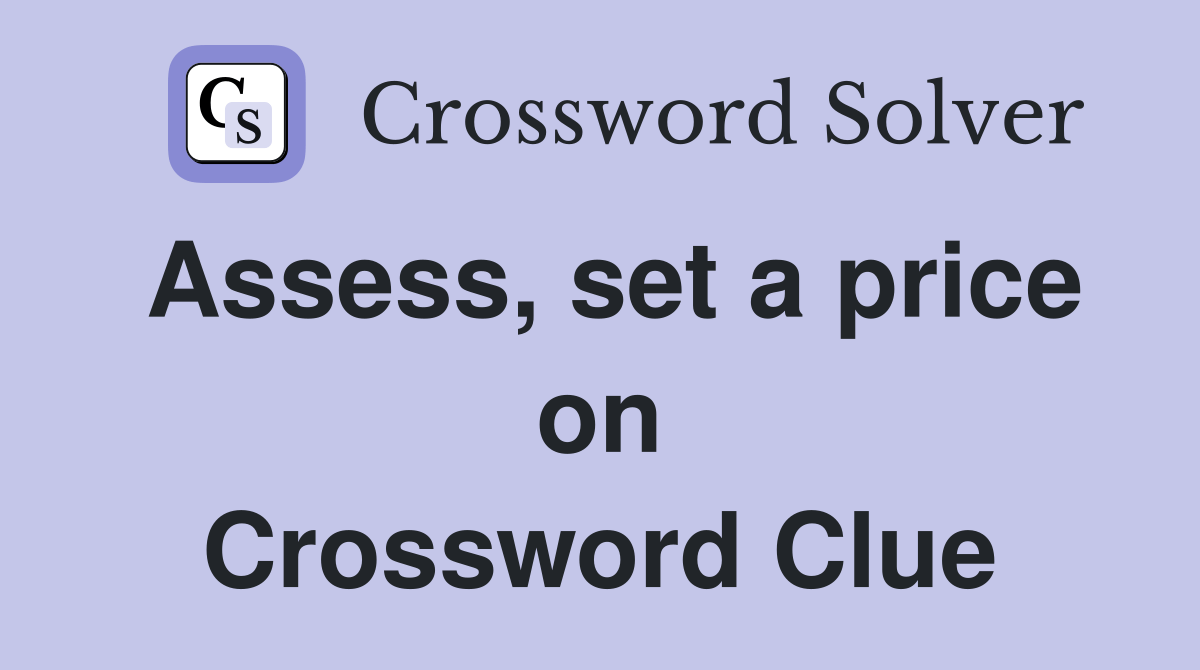 Assess, set a price on Crossword Clue Answers Crossword Solver